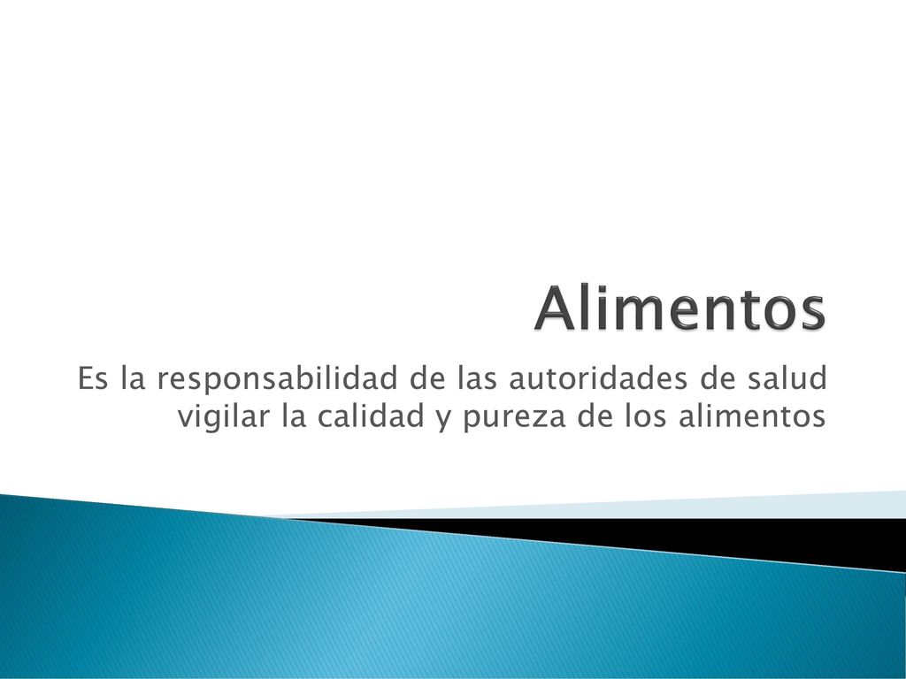 Alimentos Es la responsabilidad de las autoridades de salud vigilar la calidad y pureza de los alimentos.
