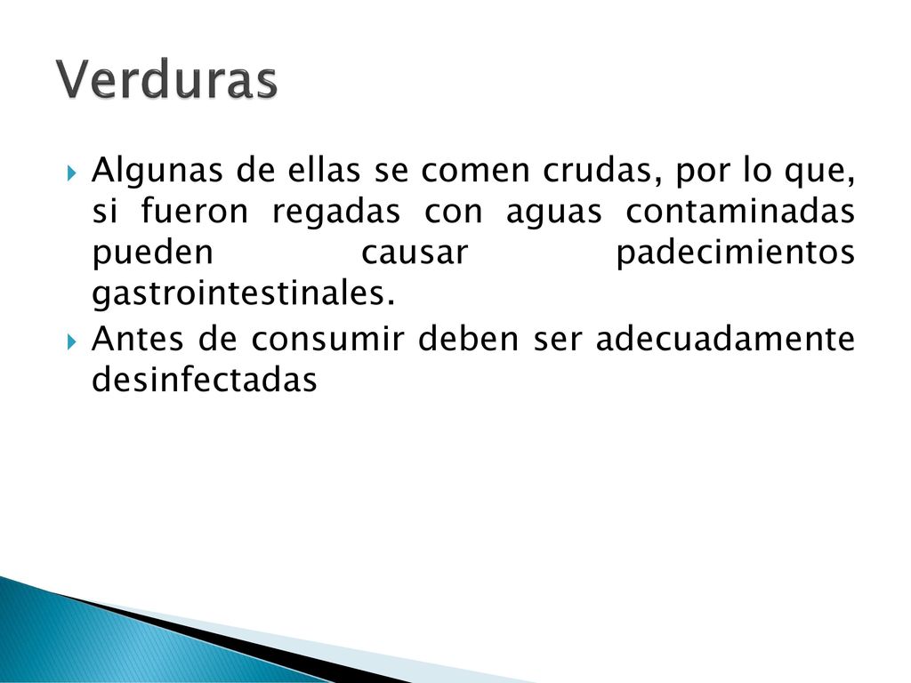 Verduras Algunas de ellas se comen crudas, por lo que, si fueron regadas con aguas contaminadas pueden causar padecimientos gastrointestinales.