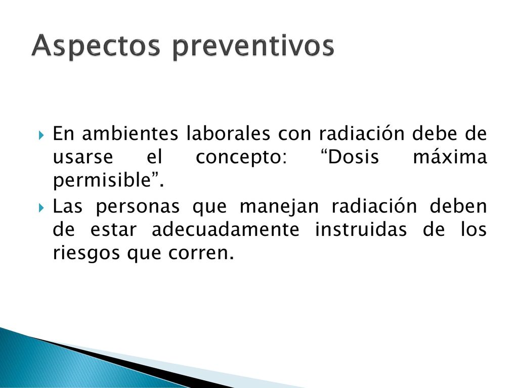 Aspectos preventivos En ambientes laborales con radiación debe de usarse el concepto: Dosis máxima permisible .
