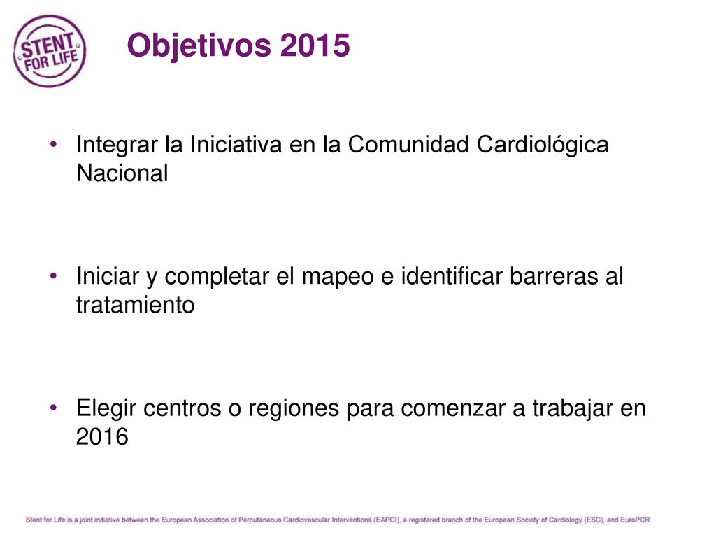 Objetivos 2015 Integrar la Iniciativa en la Comunidad Cardiológica Nacional. Iniciar y completar el mapeo e identificar barreras al tratamiento.