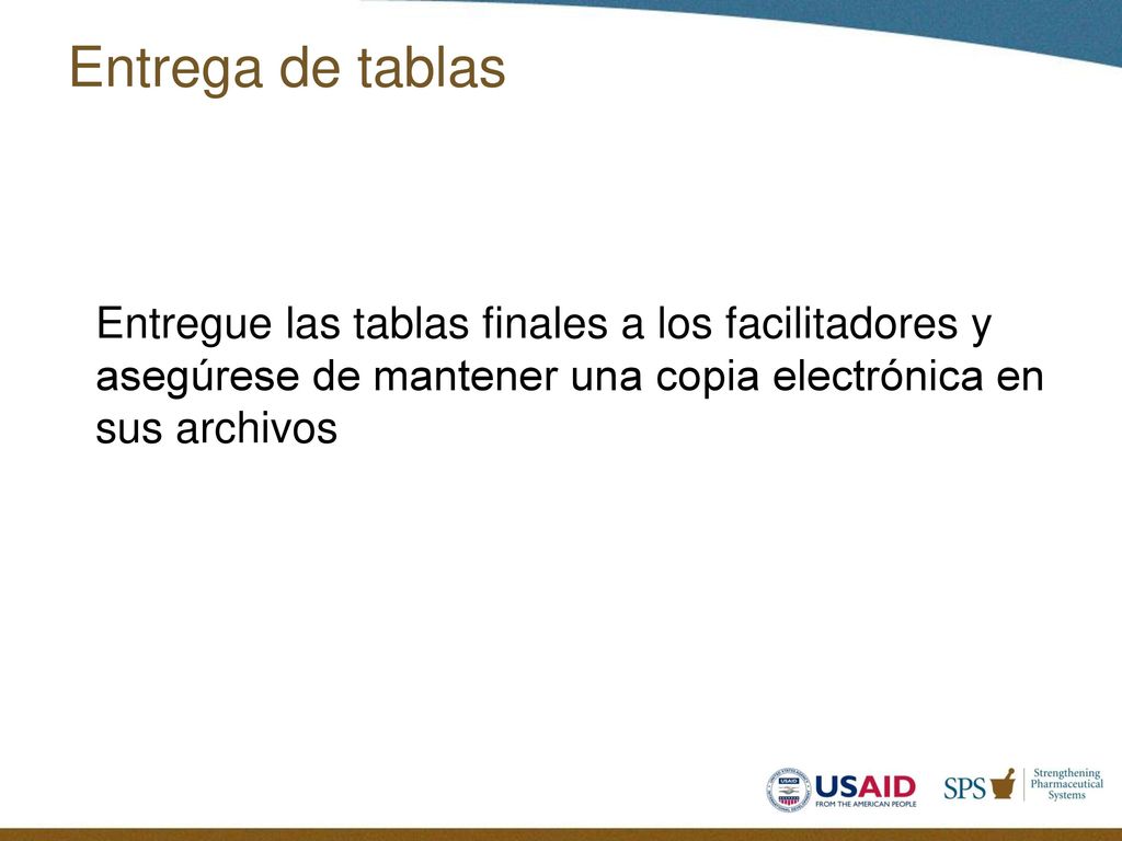Entrega de tablas Entregue las tablas finales a los facilitadores y asegúrese de mantener una copia electrónica en sus archivos.