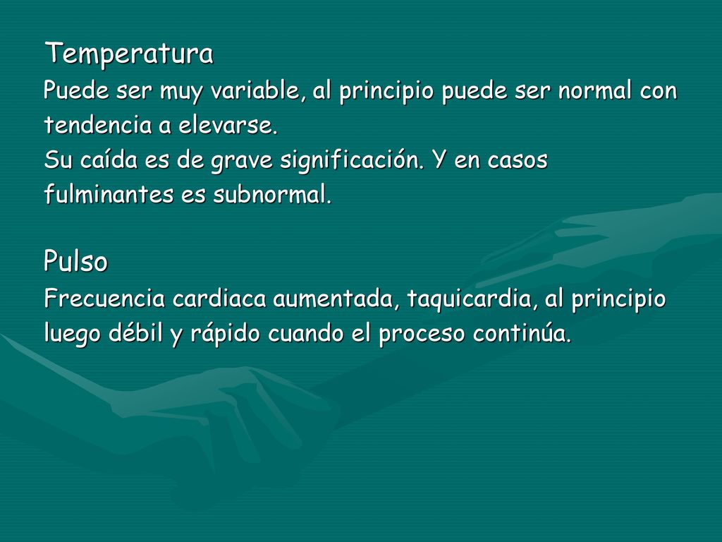 Temperatura Puede ser muy variable, al principio puede ser normal con. tendencia a elevarse. Su caída es de grave significación. Y en casos.
