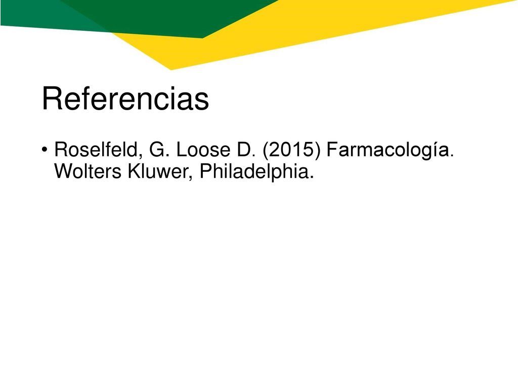 Referencias Roselfeld, G. Loose D. (2015) Farmacología. Wolters Kluwer, Philadelphia.