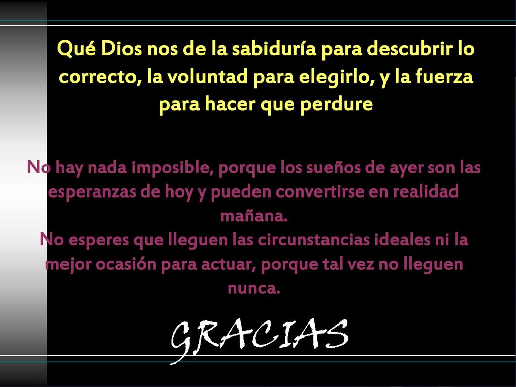 Qué Dios nos de la sabiduría para descubrir lo correcto, la voluntad para elegirlo, y la fuerza para hacer que perdure