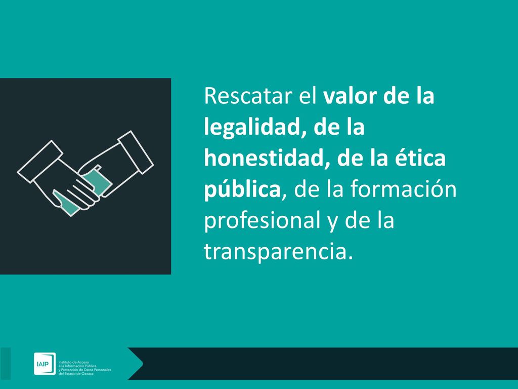 Rescatar el valor de la legalidad, de la honestidad, de la ética pública, de la formación profesional y de la transparencia.