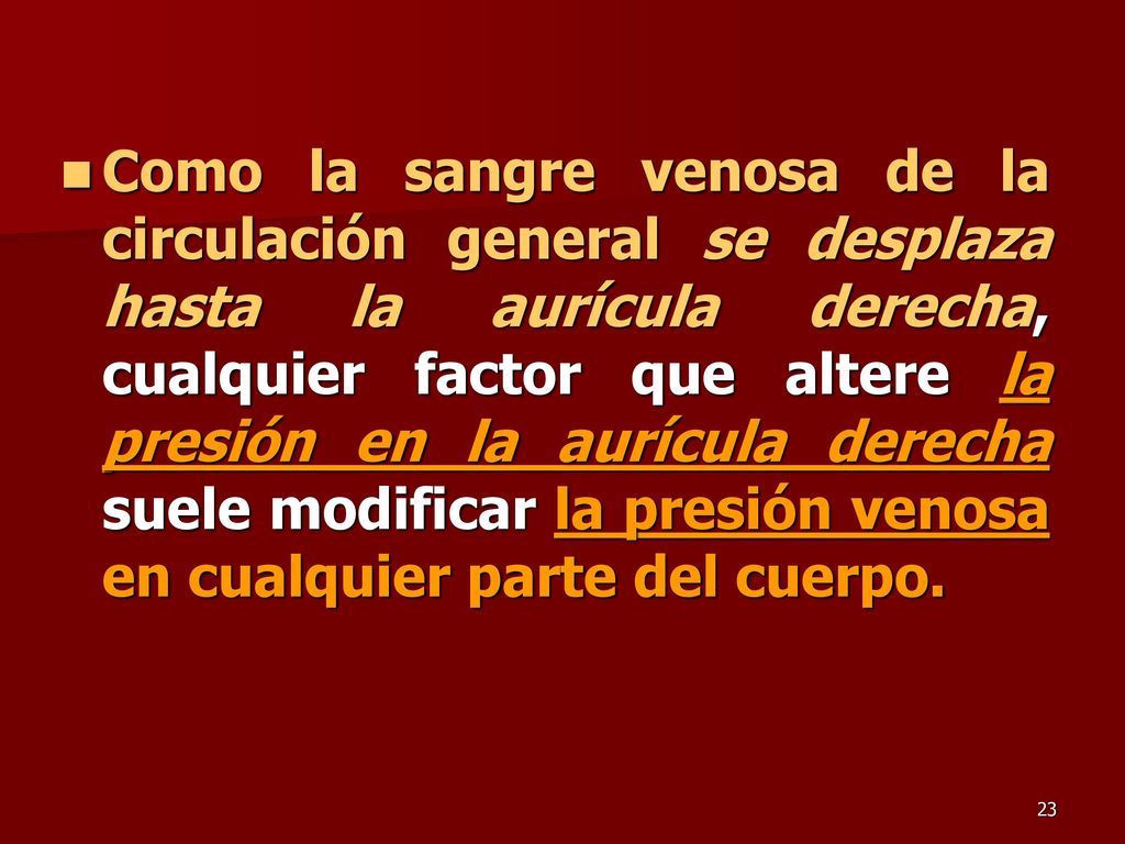 Como la sangre venosa de la circulación general se desplaza hasta la aurícula derecha, cualquier factor que altere la presión en la aurícula derecha suele modificar la presión venosa en cualquier parte del cuerpo.