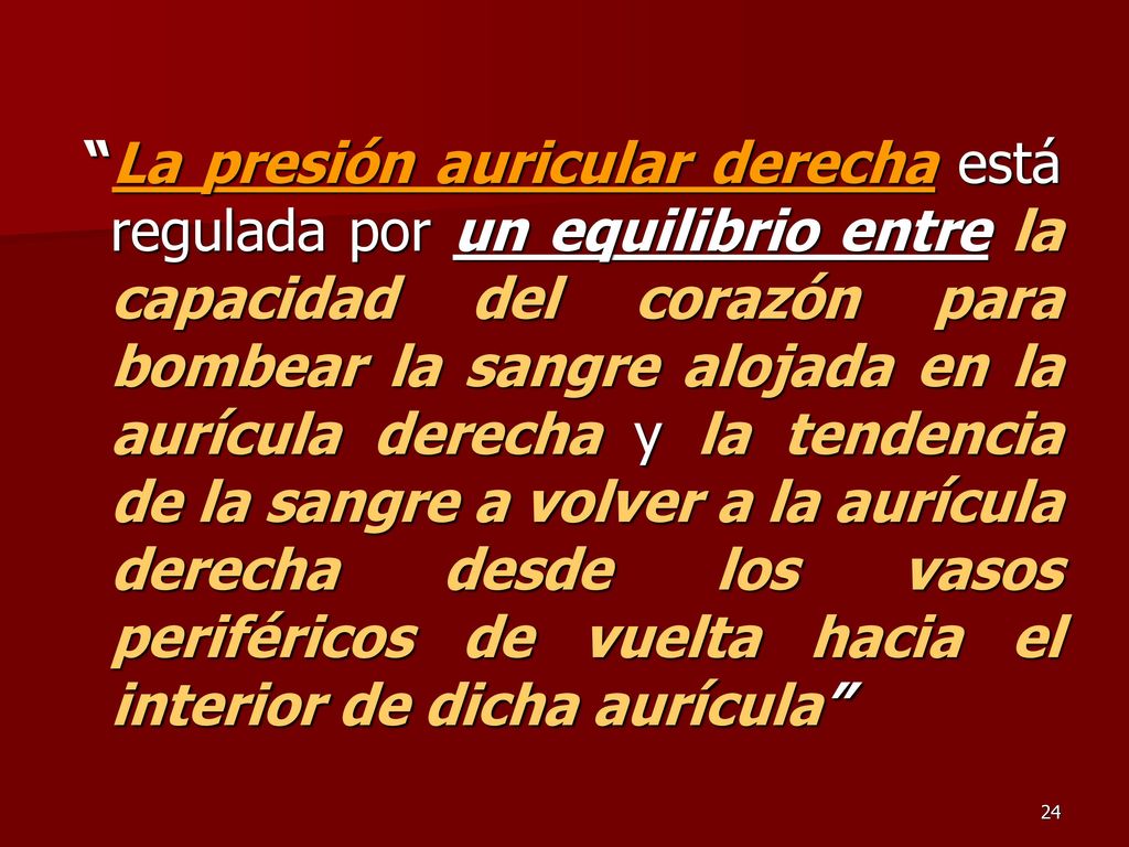 La presión auricular derecha está regulada por un equilibrio entre la capacidad del corazón para bombear la sangre alojada en la aurícula derecha y la tendencia de la sangre a volver a la aurícula derecha desde los vasos periféricos de vuelta hacia el interior de dicha aurícula