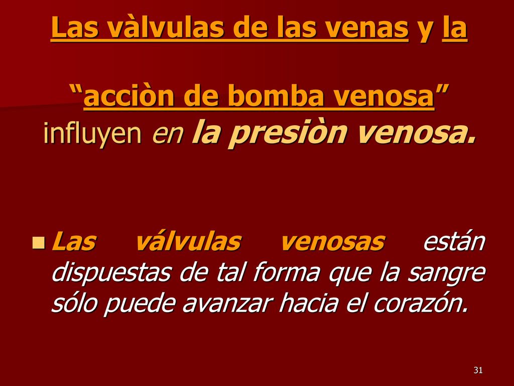 Las vàlvulas de las venas y la acciòn de bomba venosa influyen en la presiòn venosa.
