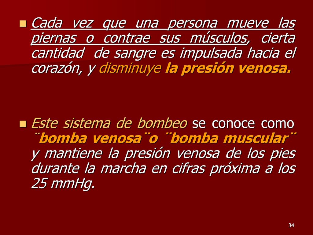 Cada vez que una persona mueve las piernas o contrae sus músculos, cierta cantidad de sangre es impulsada hacia el corazón, y disminuye la presión venosa.