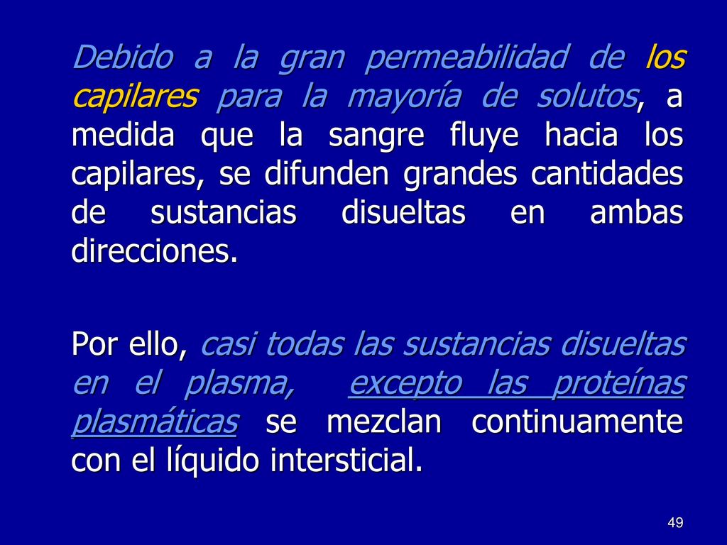 Debido a la gran permeabilidad de los capilares para la mayoría de solutos, a medida que la sangre fluye hacia los capilares, se difunden grandes cantidades de sustancias disueltas en ambas direcciones.