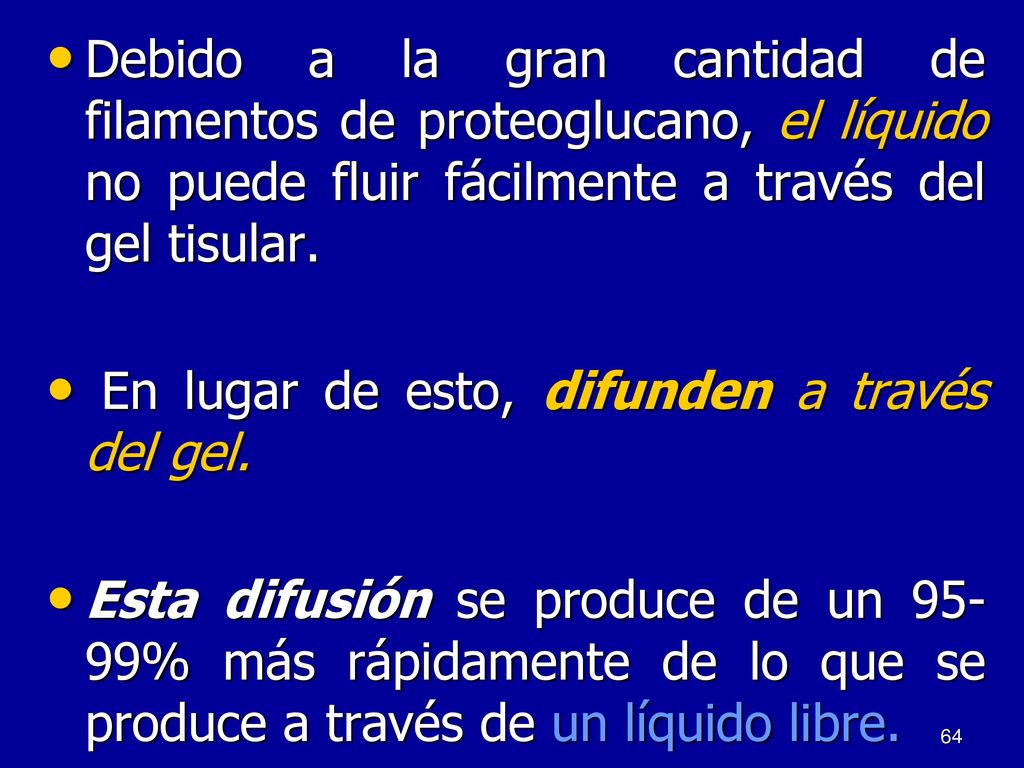 Debido a la gran cantidad de filamentos de proteoglucano, el líquido no puede fluir fácilmente a través del gel tisular.