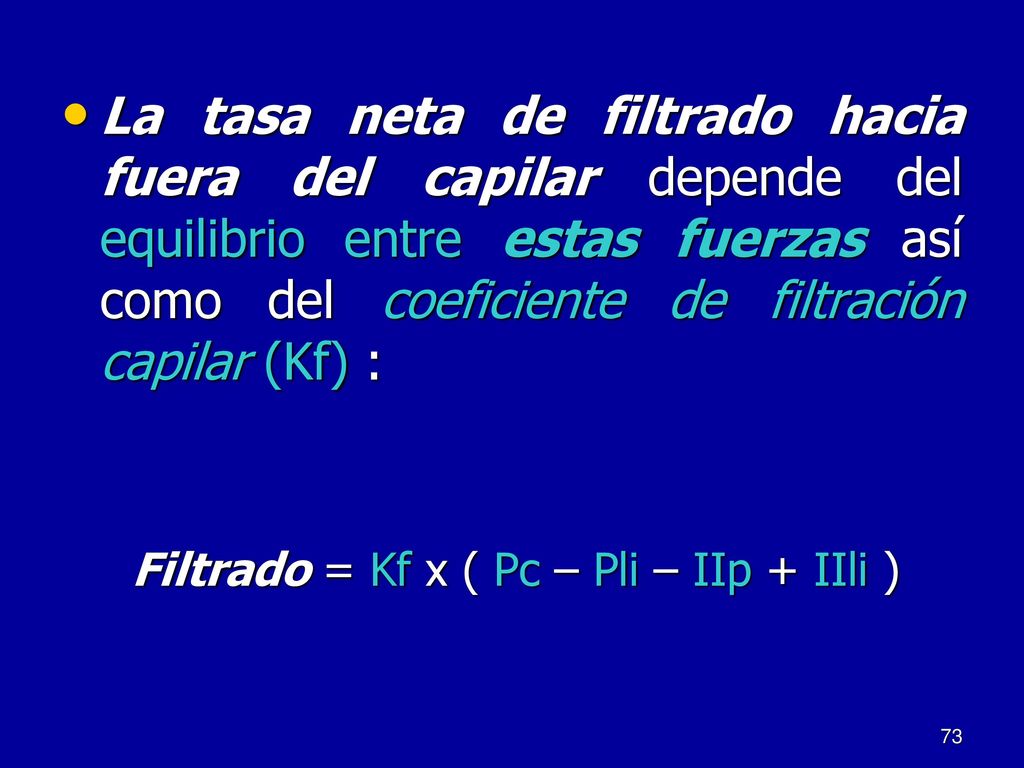 La tasa neta de filtrado hacia fuera del capilar depende del equilibrio entre estas fuerzas así como del coeficiente de filtración capilar (Kf) :