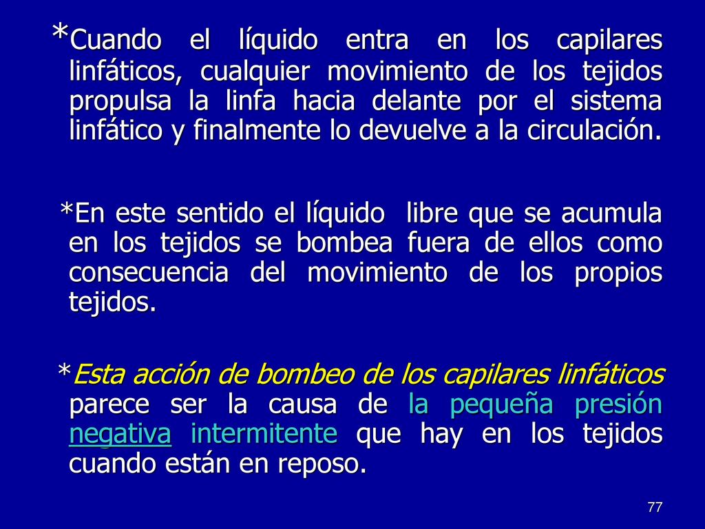 *Cuando el líquido entra en los capilares linfáticos, cualquier movimiento de los tejidos propulsa la linfa hacia delante por el sistema linfático y finalmente lo devuelve a la circulación.