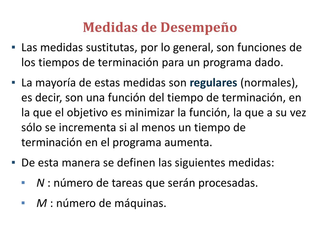 Medidas de Desempeño pij : tiempo de procesamiento de la tarea i en la máquina j (pi si M = 1). ri : fecha de inicio (release date) de la tarea i.