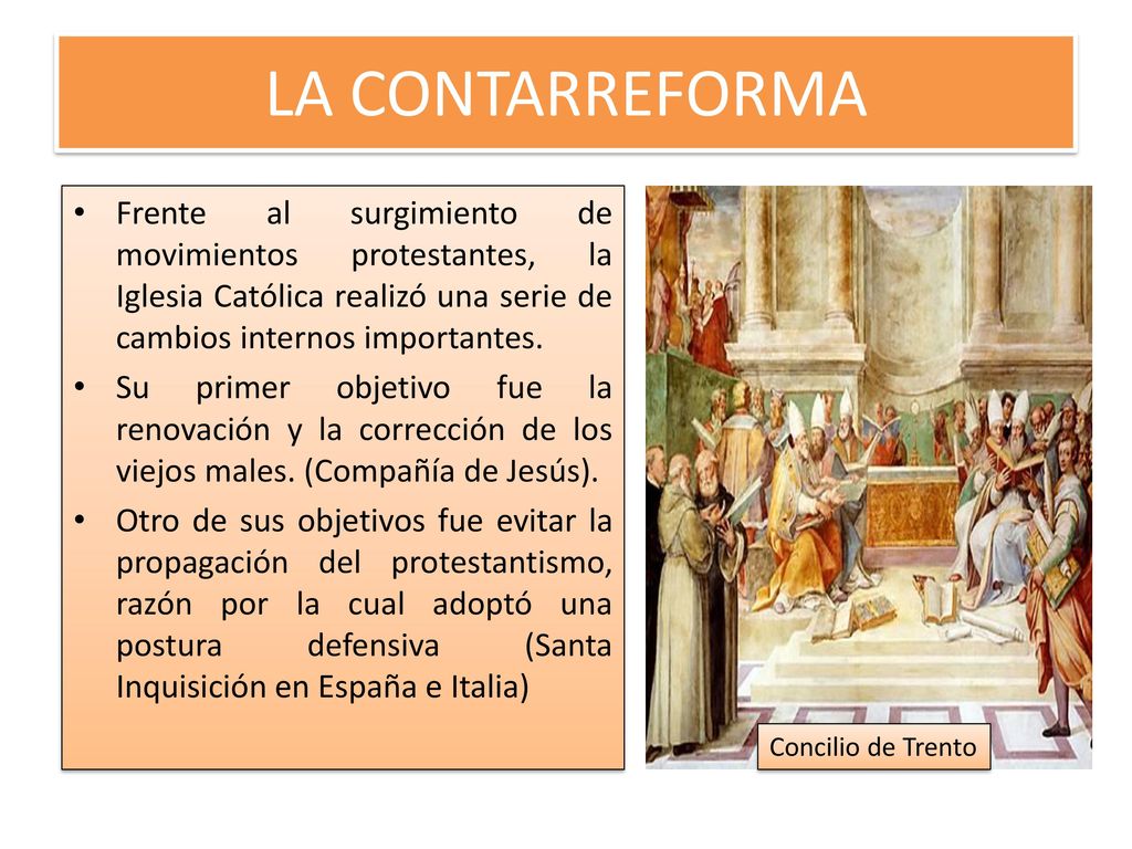 LA CONTARREFORMA Frente al surgimiento de movimientos protestantes, la Iglesia Católica realizó una serie de cambios internos importantes.