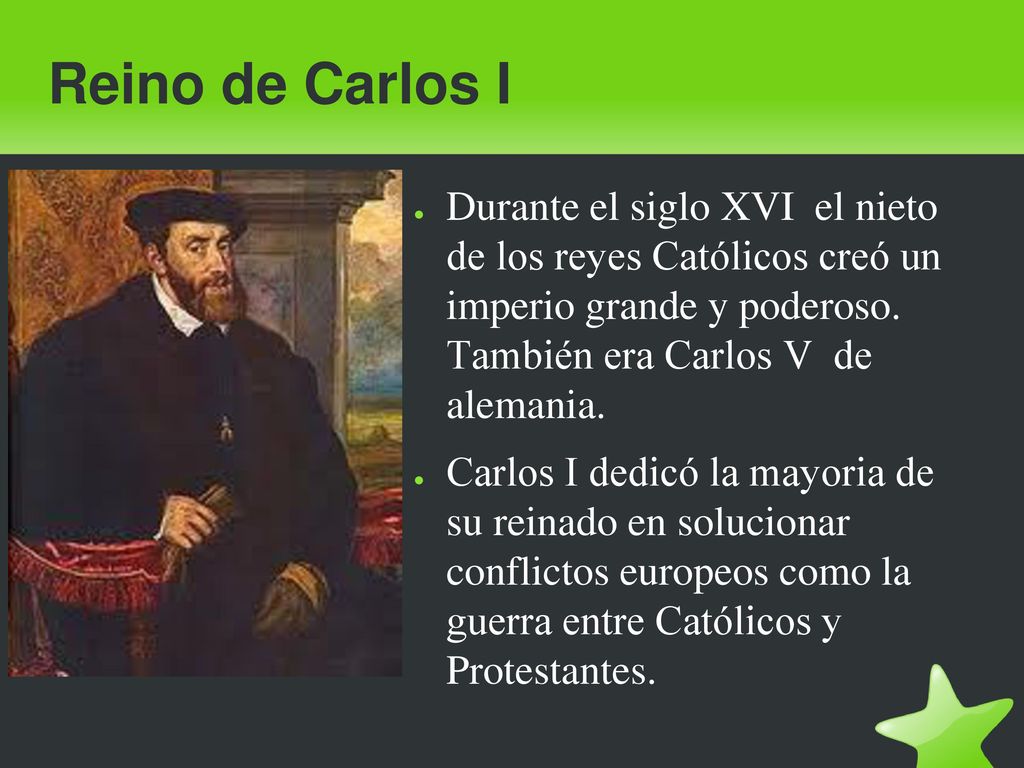 Reino de Carlos I Durante el siglo XVI el nieto de los reyes Católicos creó un imperio grande y poderoso. También era Carlos V de alemania.