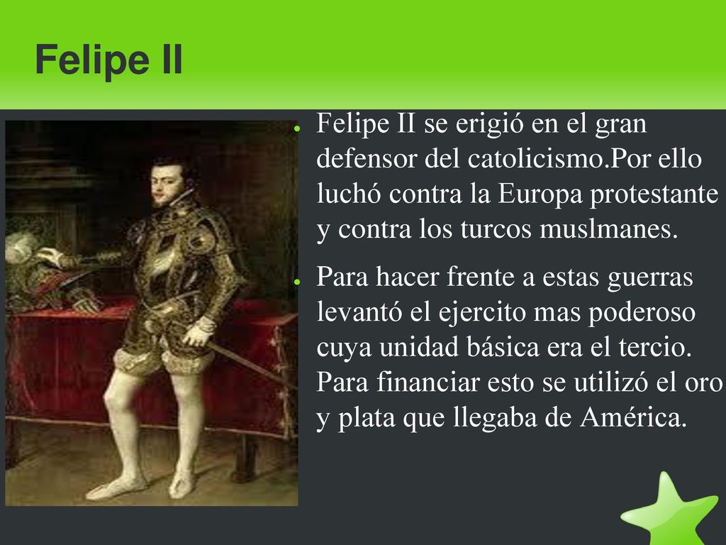 Felipe II Felipe II se erigió en el gran defensor del catolicismo.Por ello luchó contra la Europa protestante y contra los turcos muslmanes.