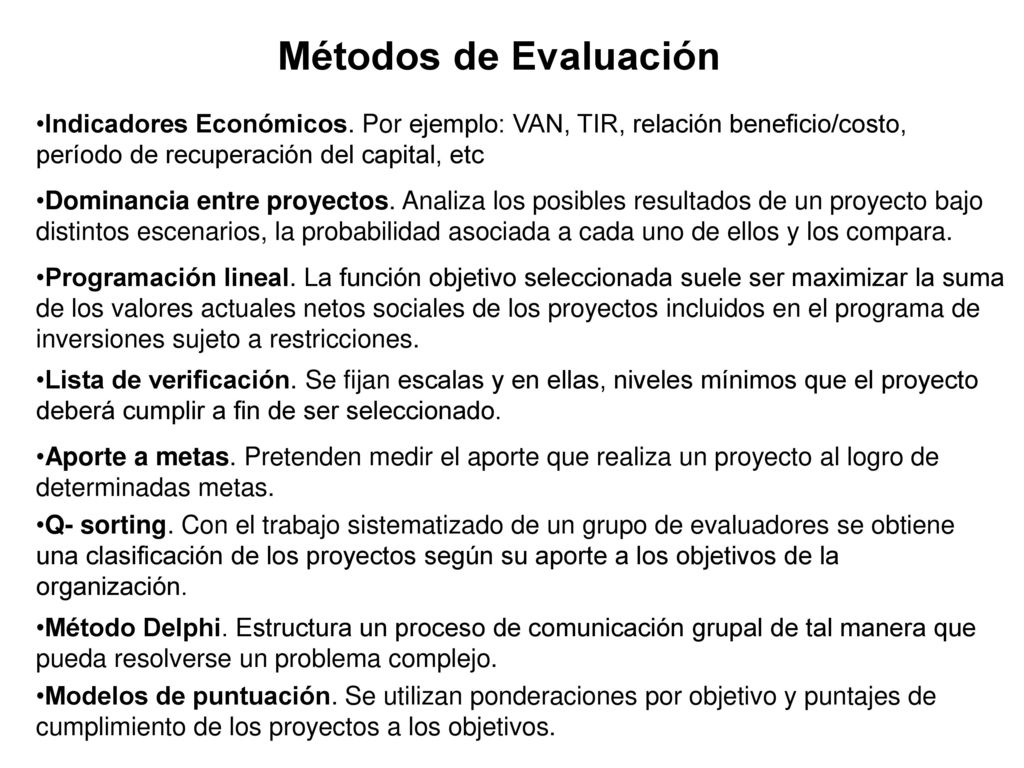 Métodos de Evaluación Indicadores Económicos. Por ejemplo: VAN, TIR, relación beneficio/costo, período de recuperación del capital, etc.