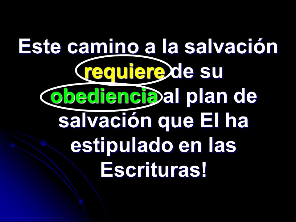 Este camino a la salvación requiere de su obediencia al plan de salvación que El ha estipulado en las Escrituras!