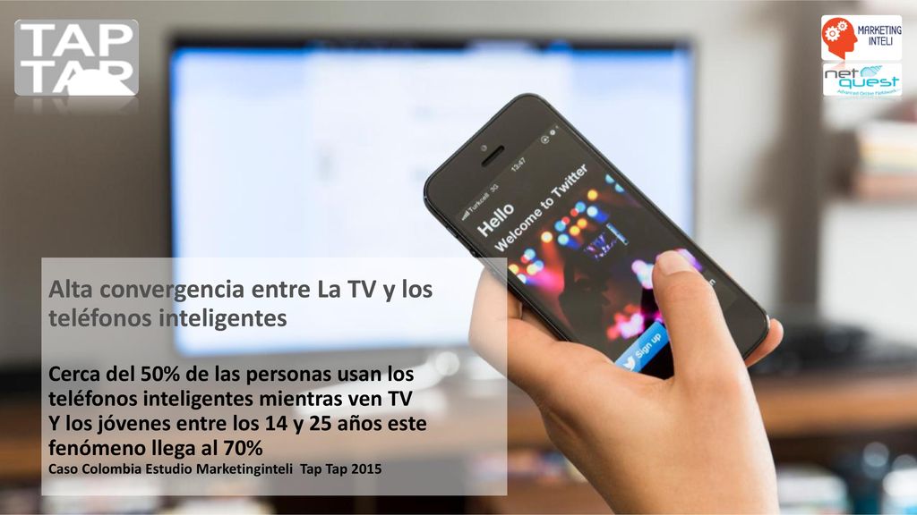 Alta convergencia entre La TV y los teléfonos inteligentes Cerca del 50% de las personas usan los teléfonos inteligentes mientras ven TV Y los jóvenes entre los 14 y 25 años este fenómeno llega al 70% Caso Colombia Estudio Marketinginteli Tap Tap 2015