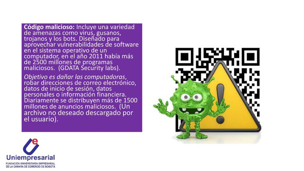 Código malicioso: Incluye una variedad de amenazas como virus, gusanos, trojanos y los bots.