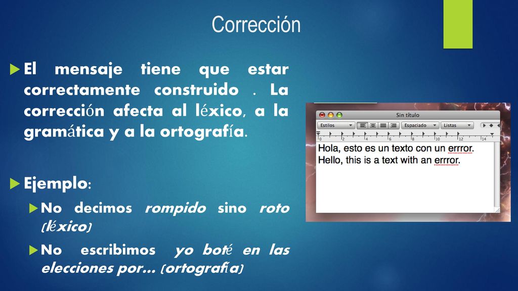 Corrección El mensaje tiene que estar correctamente construido . La corrección afecta al léxico, a la gramática y a la ortografía.