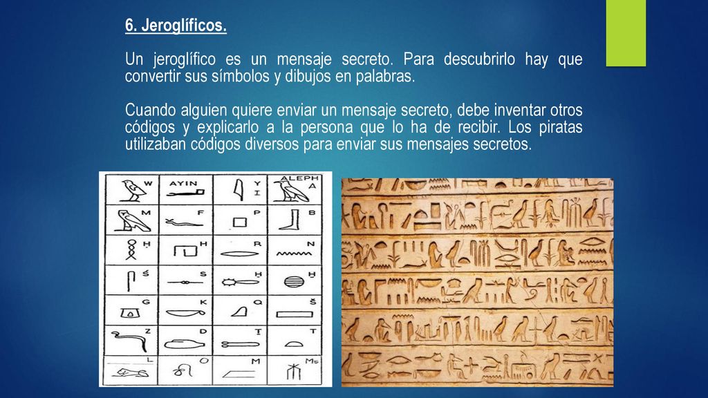6. Jeroglíficos. Un jeroglífico es un mensaje secreto. Para descubrirlo hay que convertir sus símbolos y dibujos en palabras.