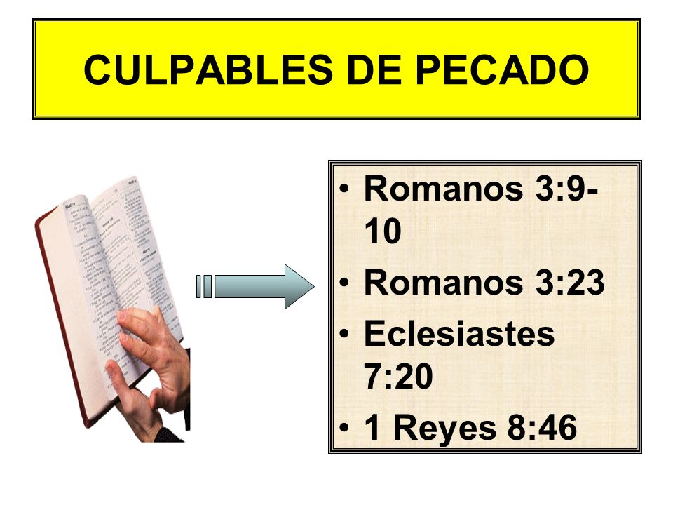 CULPABLES DE PECADO Romanos 3:9-10 Romanos 3:23 Eclesiastes 7:20