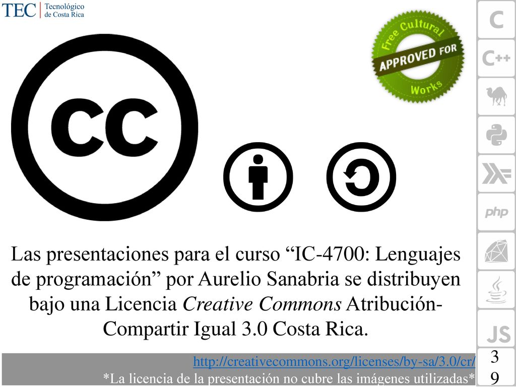 Las presentaciones para el curso IC-4700: Lenguajes de programación por Aurelio Sanabria se distribuyen bajo una Licencia Creative Commons Atribución-Compartir Igual 3.0 Costa Rica.