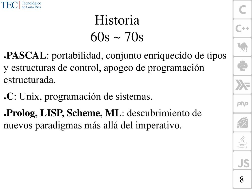 Historia 60s ~ 70s PASCAL: portabilidad, conjunto enriquecido de tipos y estructuras de control, apogeo de programación estructurada.