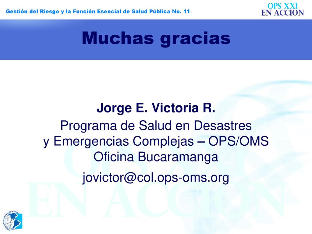 Muchas gracias Jorge E. Victoria R. Programa de Salud en Desastres