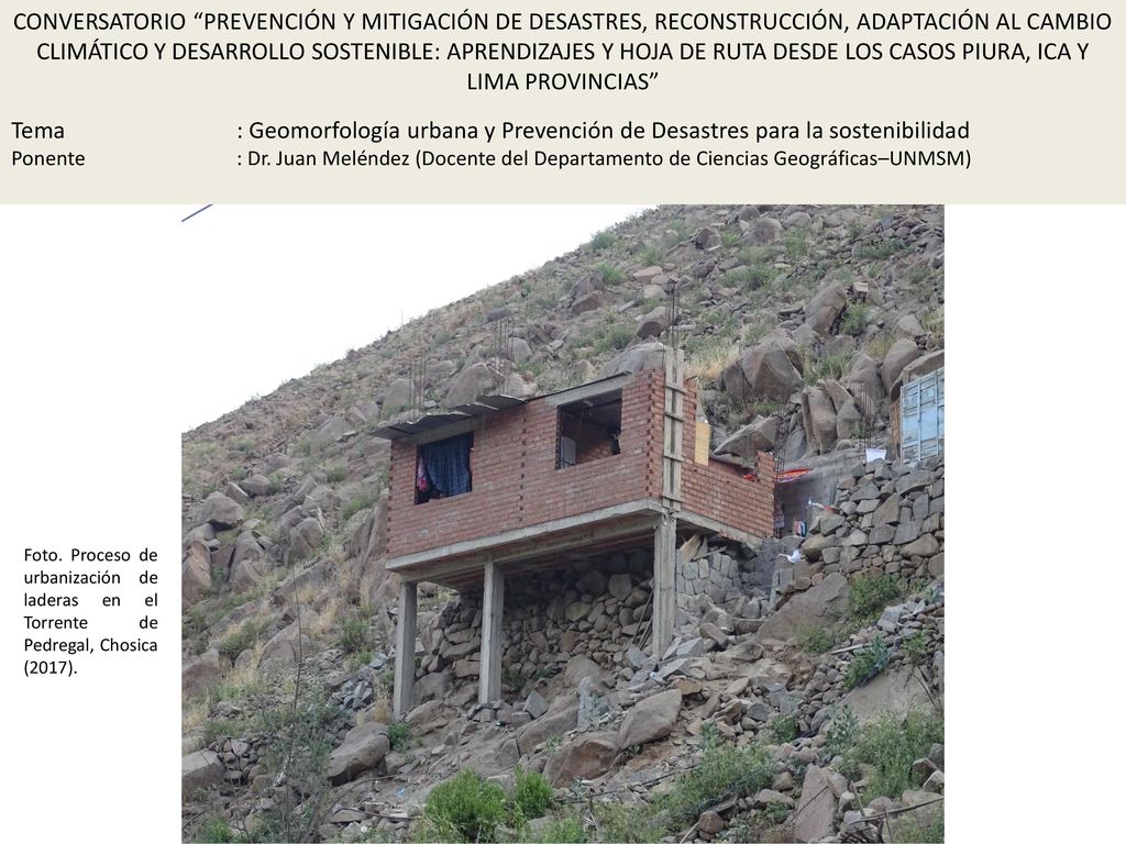 CONVERSATORIO PREVENCIÓN Y MITIGACIÓN DE DESASTRES, RECONSTRUCCIÓN, ADAPTACIÓN AL CAMBIO CLIMÁTICO Y DESARROLLO SOSTENIBLE: APRENDIZAJES Y HOJA DE RUTA DESDE LOS CASOS PIURA, ICA Y LIMA PROVINCIAS