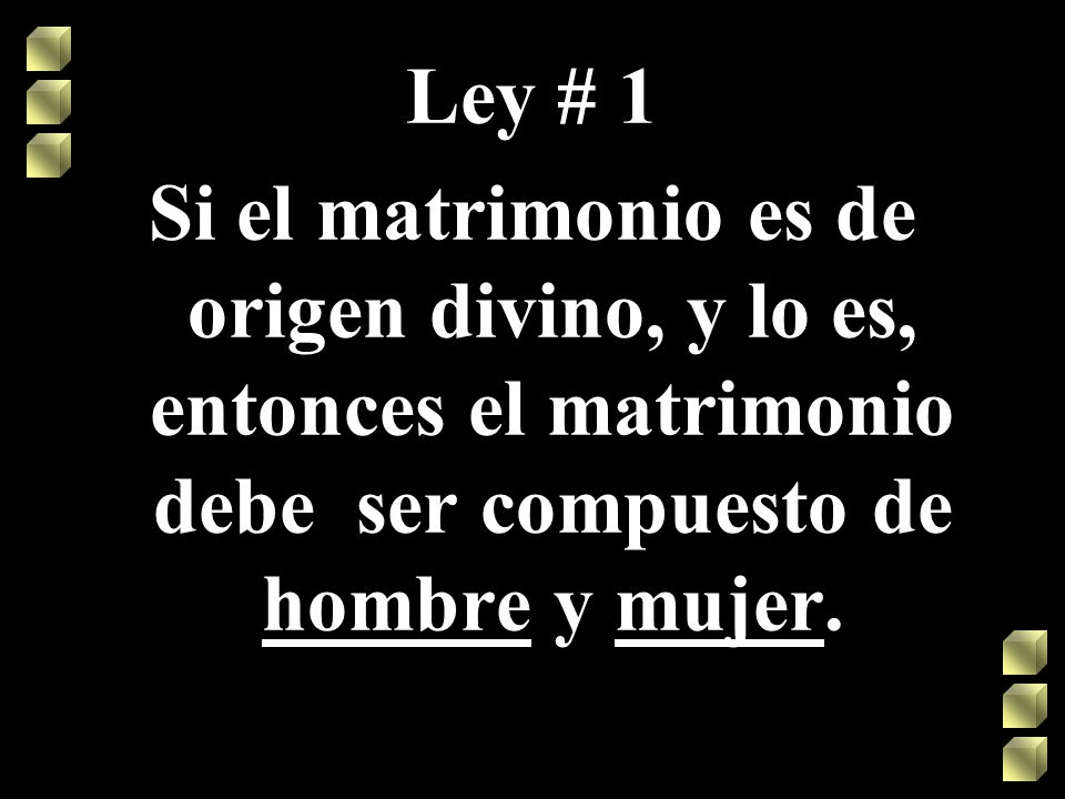 Ley # 1 Si el matrimonio es de origen divino, y lo es, entonces el matrimonio debe ser compuesto de hombre y mujer.