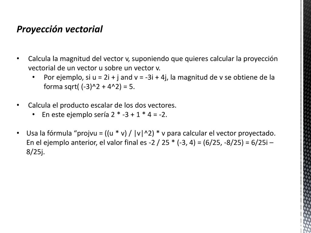 Proyección vectorial Calcula la magnitud del vector v, suponiendo que quieres calcular la proyección vectorial de un vector u sobre un vector v.