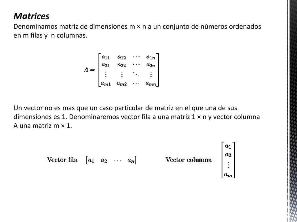 Matrices Denominamos matriz de dimensiones m × n a un conjunto de números ordenados en m filas y n columnas.