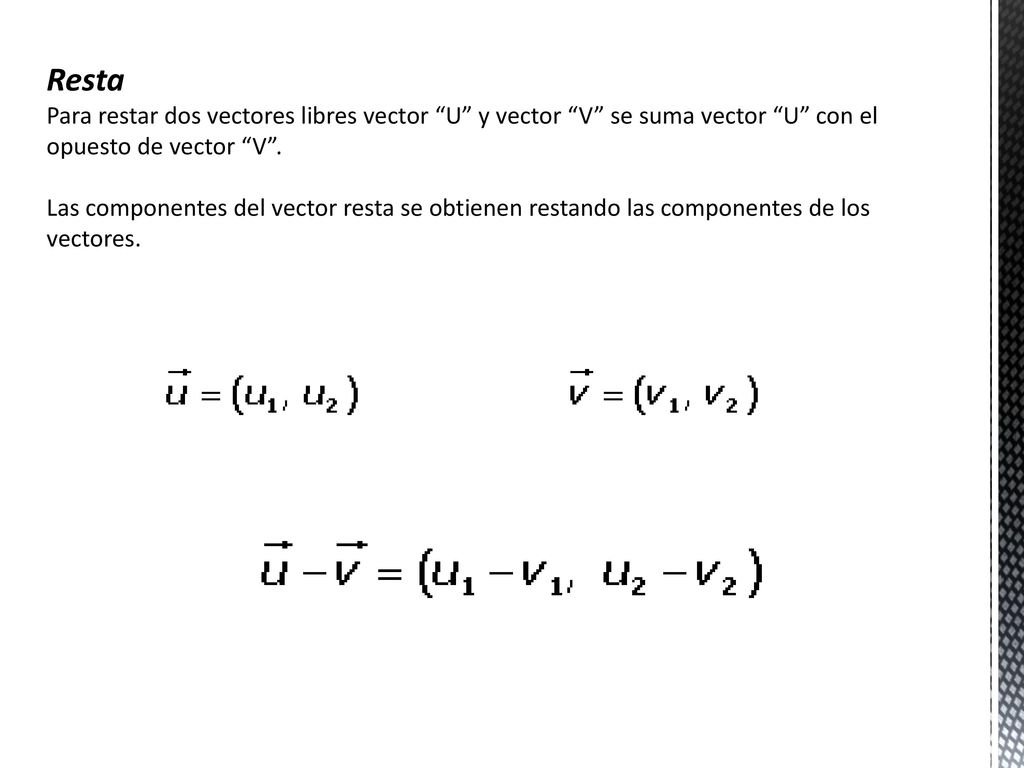 Resta Para restar dos vectores libres vector U y vector V se suma vector U con el opuesto de vector V .