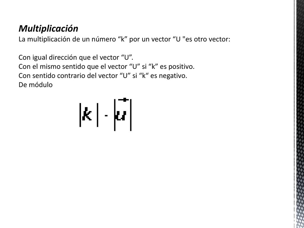 Multiplicación La multiplicación de un número k por un vector U es otro vector: Con igual dirección que el vector U .