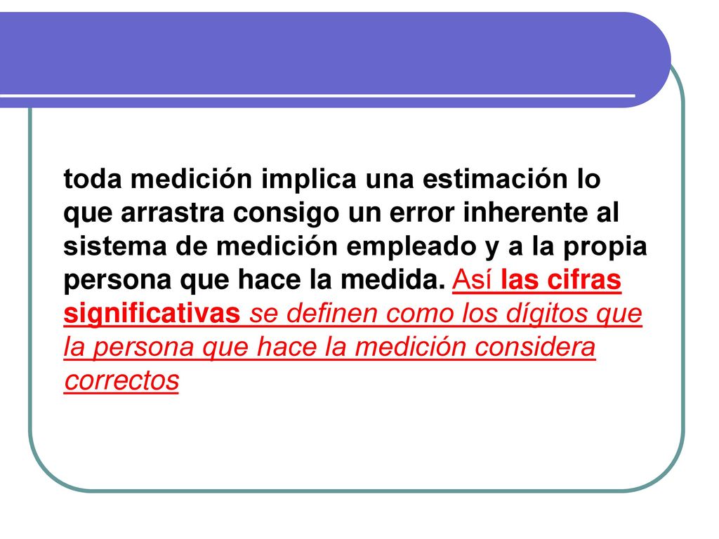 toda medición implica una estimación lo que arrastra consigo un error inherente al sistema de medición empleado y a la propia persona que hace la medida.