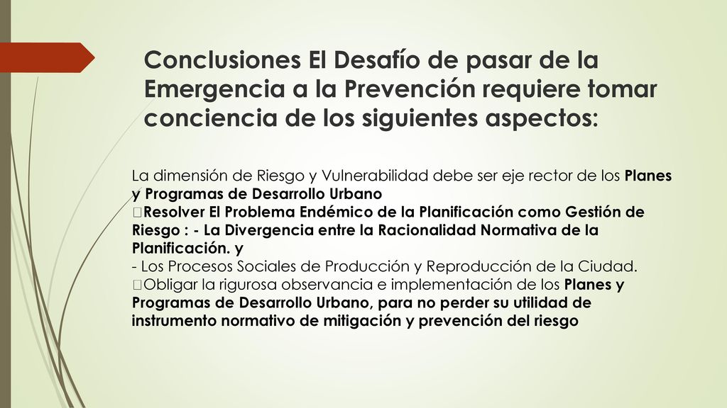 Conclusiones El Desafío de pasar de la Emergencia a la Prevención requiere tomar conciencia de los siguientes aspectos: