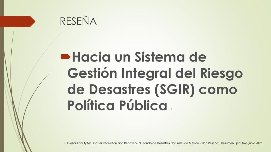 RESEÑA Hacia un Sistema de Gestión Integral del Riesgo de Desastres (SGIR) como Política Pública. 1.