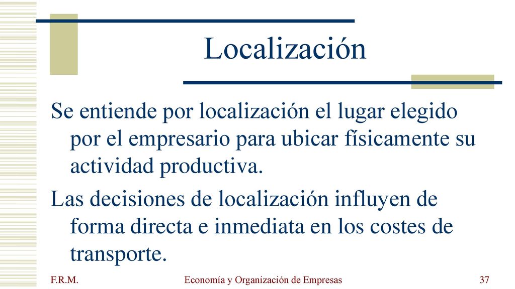 Localización Se entiende por localización el lugar elegido por el empresario para ubicar físicamente su actividad productiva.