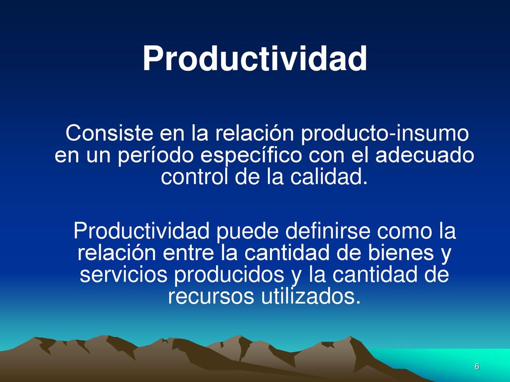 Productividad Consiste en la relación producto-insumo en un período específico con el adecuado control de la calidad.