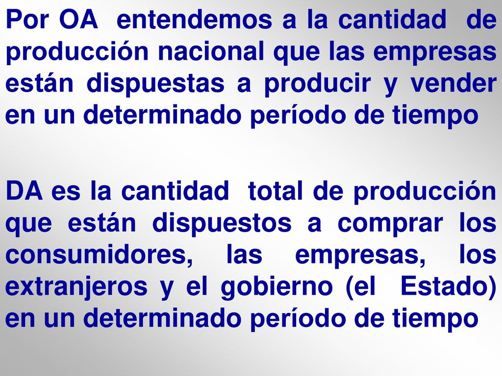 Por OA entendemos a la cantidad de producción nacional que las empresas están dispuestas a producir y vender en un determinado período de tiempo