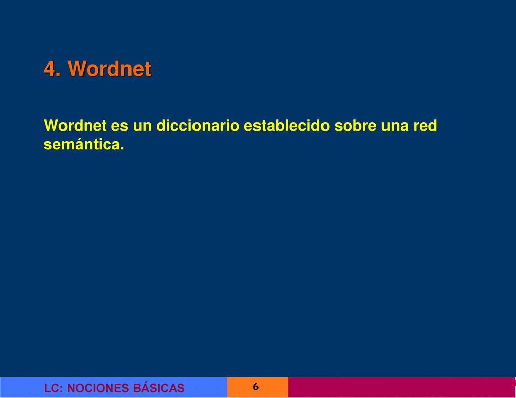 4. Wordnet Wordnet es un diccionario establecido sobre una red semántica.
