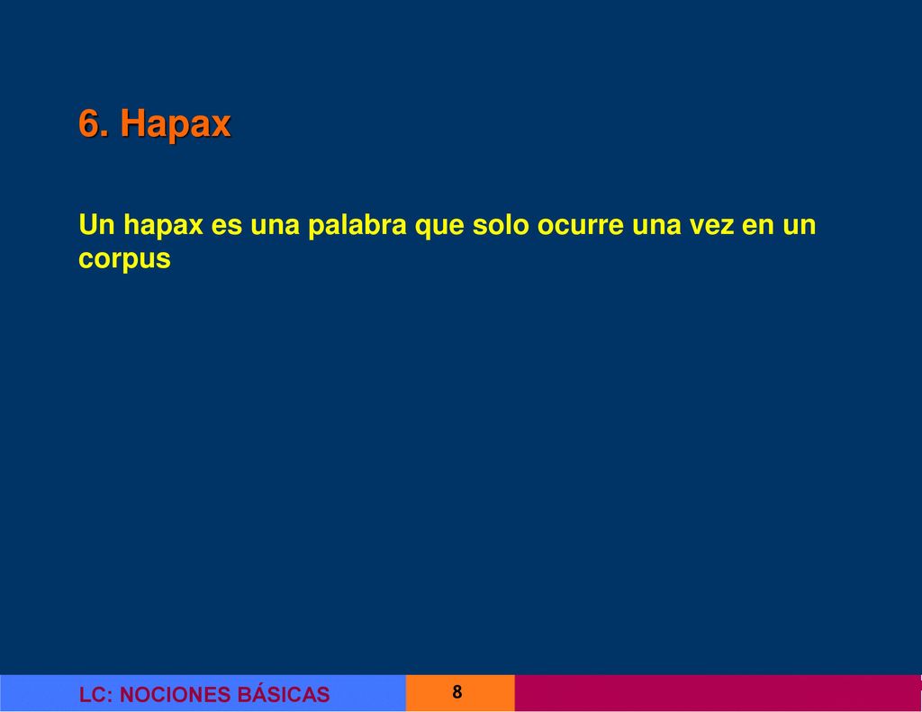 6. Hapax Un hapax es una palabra que solo ocurre una vez en un corpus