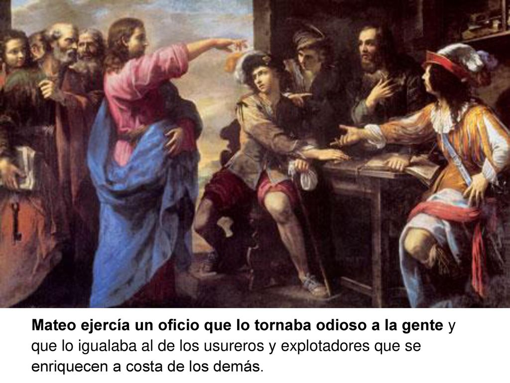 Mateo ejercía un oficio que lo tornaba odioso a la gente y que lo igualaba al de los usureros y explotadores que se enriquecen a costa de los demás.