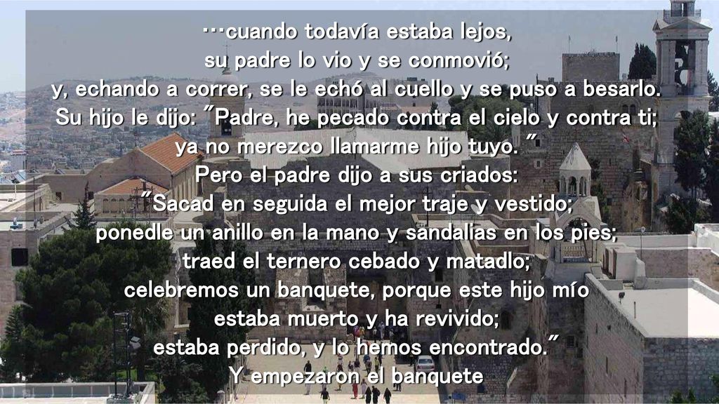 …cuando todavía estaba lejos, su padre lo vio y se conmovió; y, echando a correr, se le echó al cuello y se puso a besarlo.
