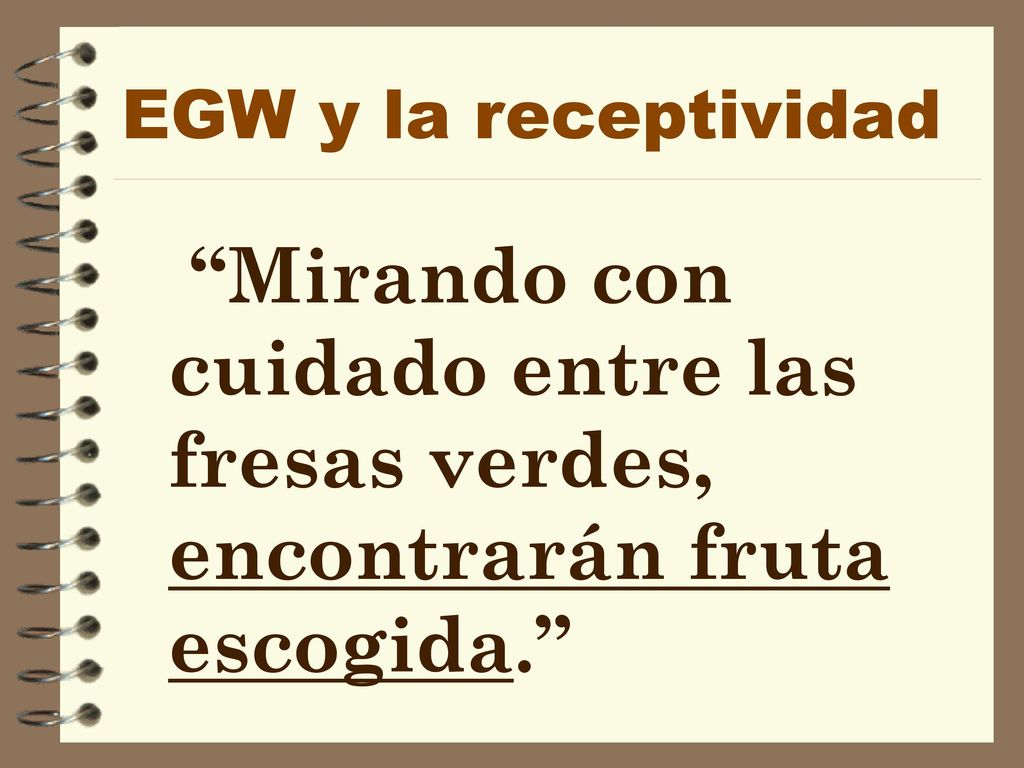 EGW y la receptividad Mirando con cuidado entre las fresas verdes, encontrarán fruta escogida.