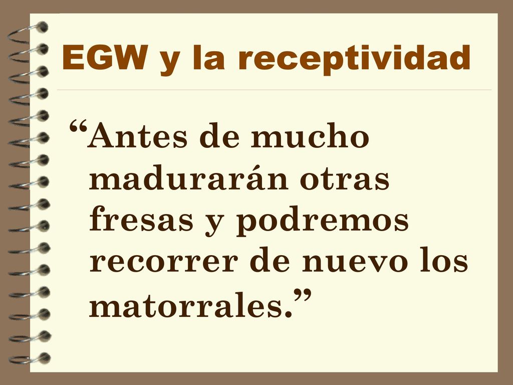 EGW y la receptividad Antes de mucho madurarán otras fresas y podremos recorrer de nuevo los matorrales.