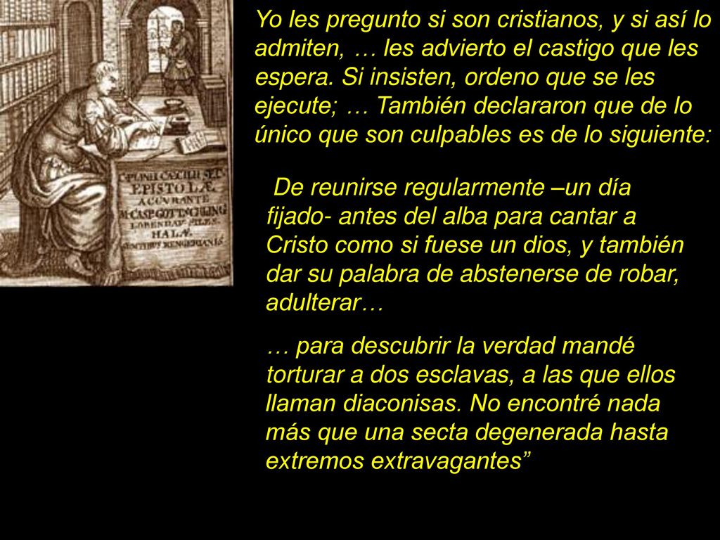 Yo les pregunto si son cristianos, y si así lo admiten, … les advierto el castigo que les espera. Si insisten, ordeno que se les ejecute; … También declararon que de lo único que son culpables es de lo siguiente: